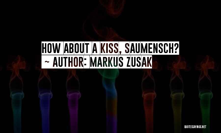Markus Zusak Quotes: How About A Kiss, Saumensch?