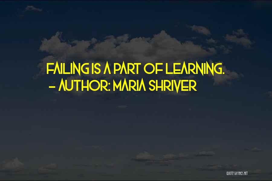 Maria Shriver Quotes: Failing Is A Part Of Learning.