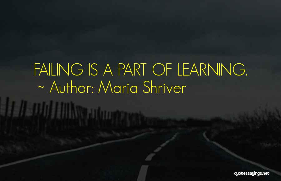 Maria Shriver Quotes: Failing Is A Part Of Learning.