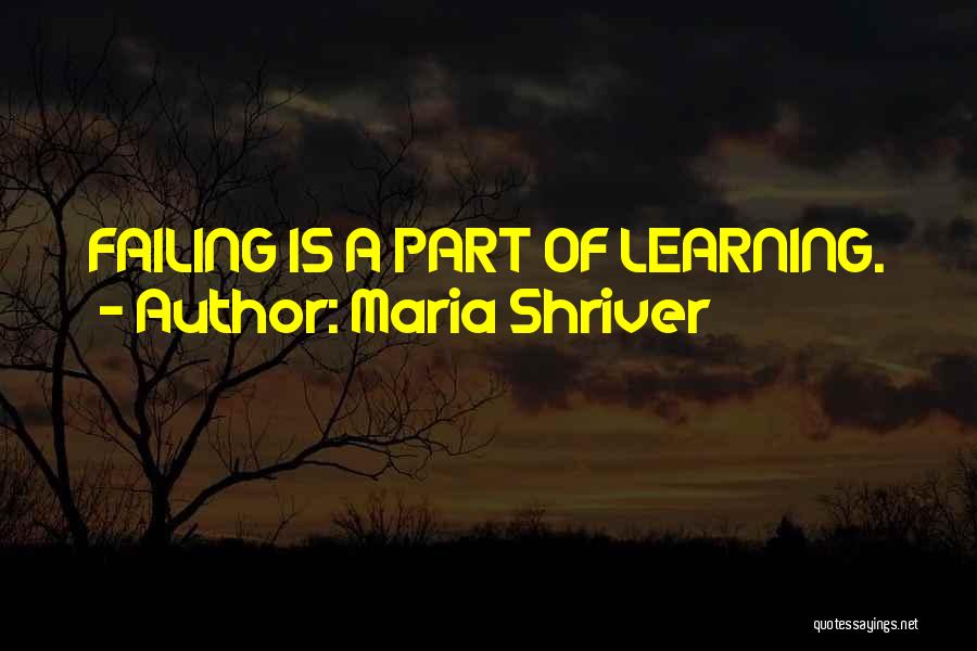 Maria Shriver Quotes: Failing Is A Part Of Learning.