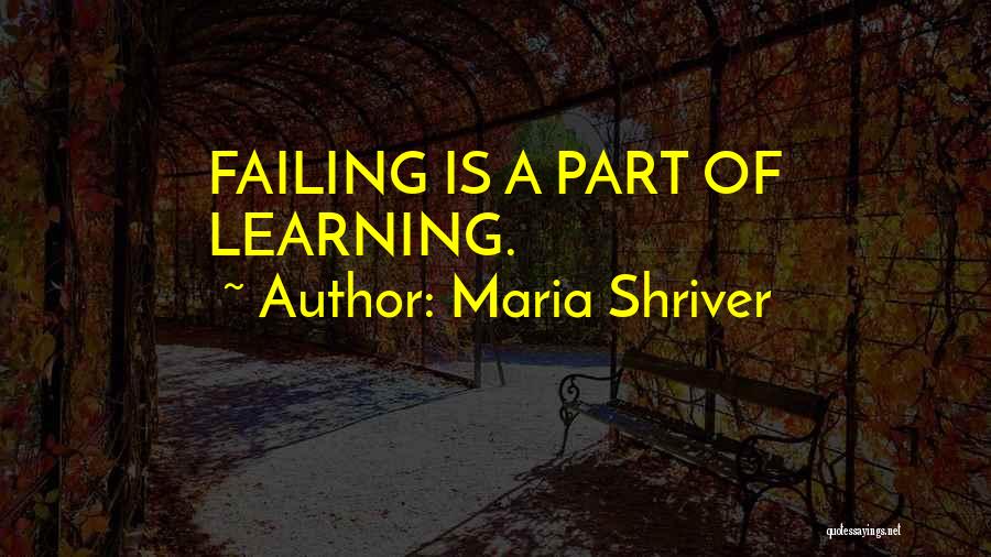 Maria Shriver Quotes: Failing Is A Part Of Learning.