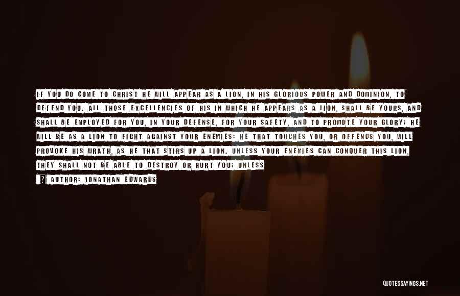 Jonathan Edwards Quotes: If You Do Come To Christ He Will Appear As A Lion, In His Glorious Power And Dominion, To Defend