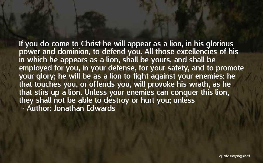 Jonathan Edwards Quotes: If You Do Come To Christ He Will Appear As A Lion, In His Glorious Power And Dominion, To Defend