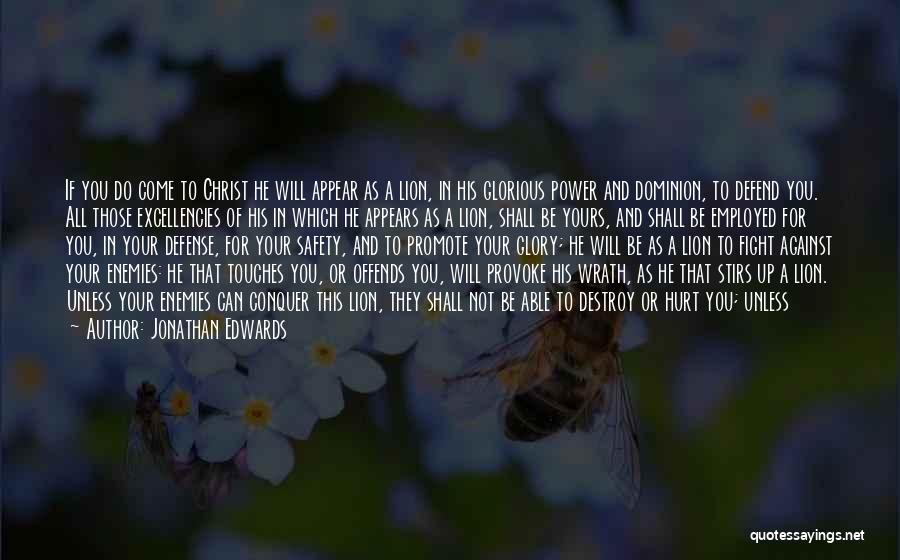 Jonathan Edwards Quotes: If You Do Come To Christ He Will Appear As A Lion, In His Glorious Power And Dominion, To Defend