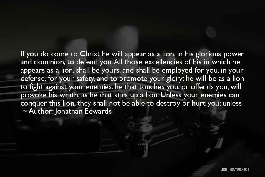 Jonathan Edwards Quotes: If You Do Come To Christ He Will Appear As A Lion, In His Glorious Power And Dominion, To Defend