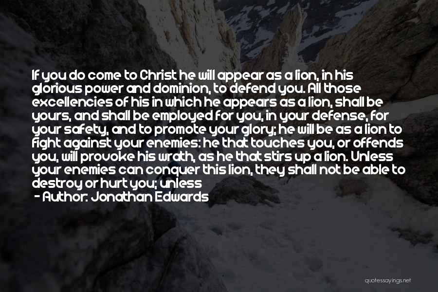 Jonathan Edwards Quotes: If You Do Come To Christ He Will Appear As A Lion, In His Glorious Power And Dominion, To Defend