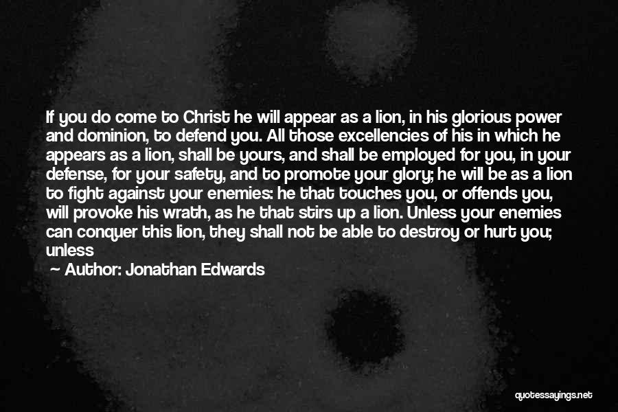 Jonathan Edwards Quotes: If You Do Come To Christ He Will Appear As A Lion, In His Glorious Power And Dominion, To Defend