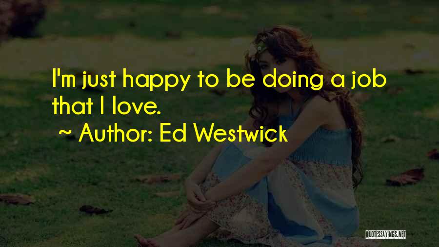 Ed Westwick Quotes: I'm Just Happy To Be Doing A Job That I Love.