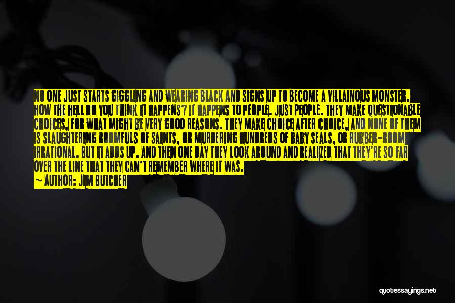 Jim Butcher Quotes: No One Just Starts Giggling And Wearing Black And Signs Up To Become A Villainous Monster. How The Hell Do