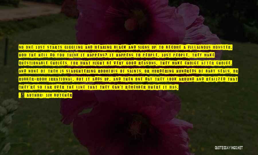 Jim Butcher Quotes: No One Just Starts Giggling And Wearing Black And Signs Up To Become A Villainous Monster. How The Hell Do