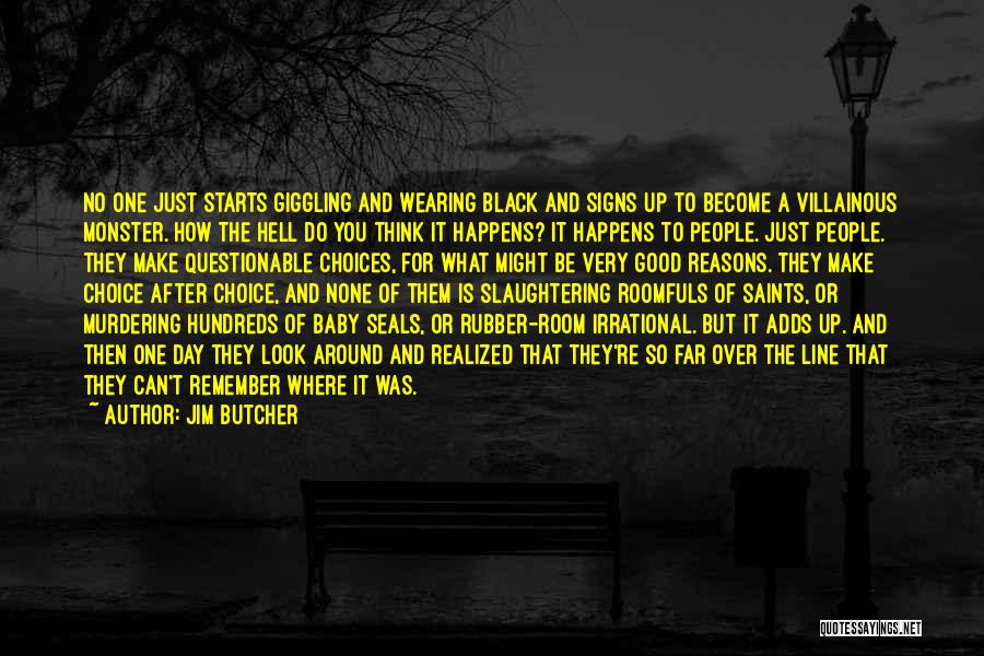 Jim Butcher Quotes: No One Just Starts Giggling And Wearing Black And Signs Up To Become A Villainous Monster. How The Hell Do