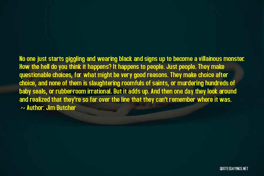 Jim Butcher Quotes: No One Just Starts Giggling And Wearing Black And Signs Up To Become A Villainous Monster. How The Hell Do