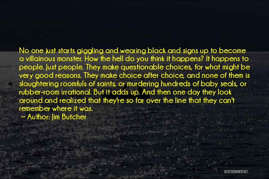 Jim Butcher Quotes: No One Just Starts Giggling And Wearing Black And Signs Up To Become A Villainous Monster. How The Hell Do