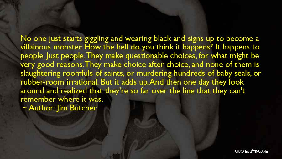 Jim Butcher Quotes: No One Just Starts Giggling And Wearing Black And Signs Up To Become A Villainous Monster. How The Hell Do