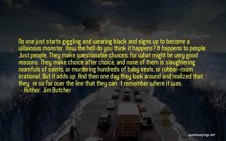 Jim Butcher Quotes: No One Just Starts Giggling And Wearing Black And Signs Up To Become A Villainous Monster. How The Hell Do