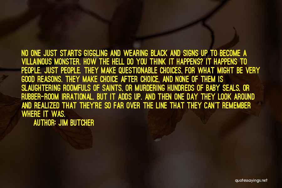 Jim Butcher Quotes: No One Just Starts Giggling And Wearing Black And Signs Up To Become A Villainous Monster. How The Hell Do