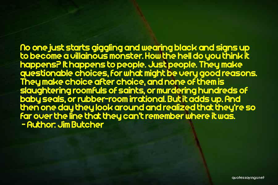 Jim Butcher Quotes: No One Just Starts Giggling And Wearing Black And Signs Up To Become A Villainous Monster. How The Hell Do