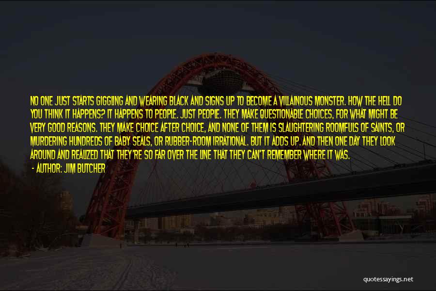 Jim Butcher Quotes: No One Just Starts Giggling And Wearing Black And Signs Up To Become A Villainous Monster. How The Hell Do