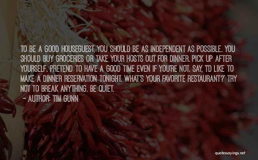 Tim Gunn Quotes: To Be A Good Houseguest, You Should Be As Independent As Possible. You Should Buy Groceries Or Take Your Hosts