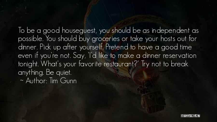 Tim Gunn Quotes: To Be A Good Houseguest, You Should Be As Independent As Possible. You Should Buy Groceries Or Take Your Hosts