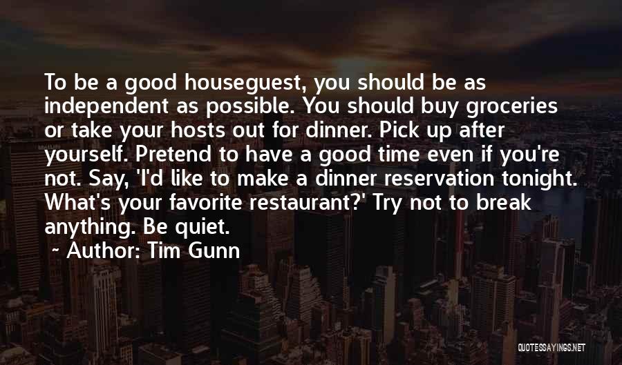 Tim Gunn Quotes: To Be A Good Houseguest, You Should Be As Independent As Possible. You Should Buy Groceries Or Take Your Hosts