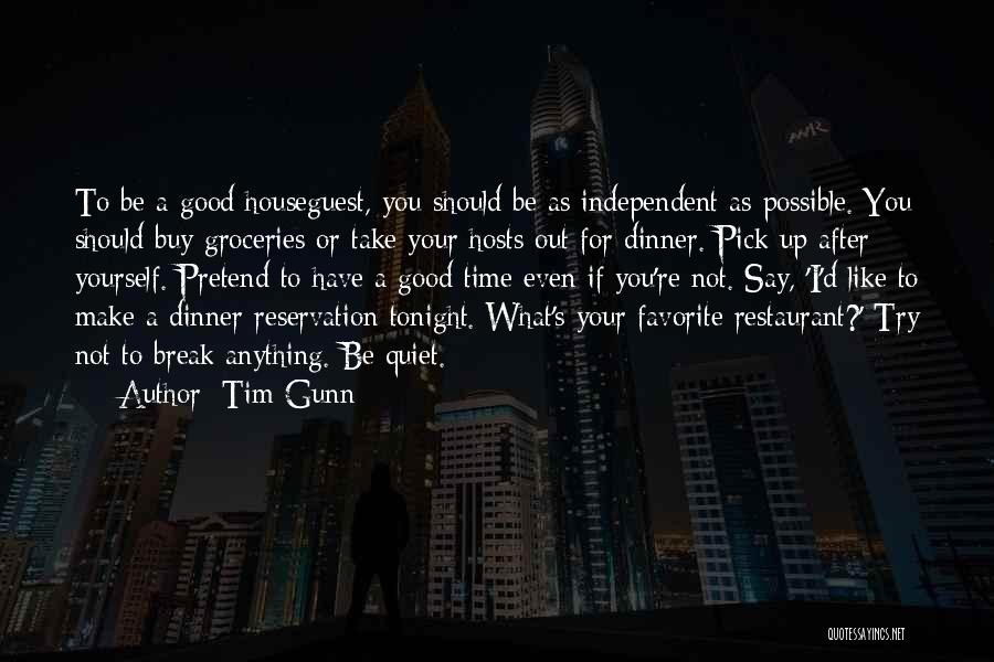 Tim Gunn Quotes: To Be A Good Houseguest, You Should Be As Independent As Possible. You Should Buy Groceries Or Take Your Hosts