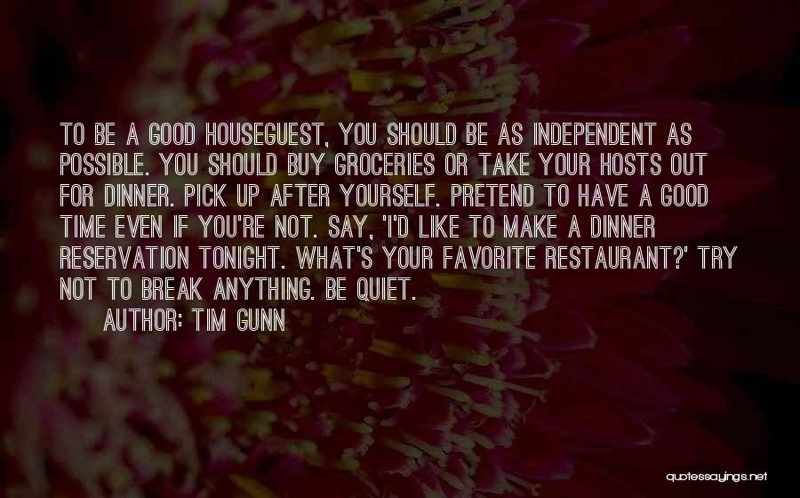 Tim Gunn Quotes: To Be A Good Houseguest, You Should Be As Independent As Possible. You Should Buy Groceries Or Take Your Hosts