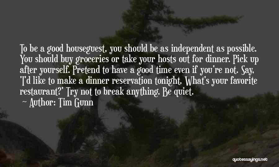 Tim Gunn Quotes: To Be A Good Houseguest, You Should Be As Independent As Possible. You Should Buy Groceries Or Take Your Hosts