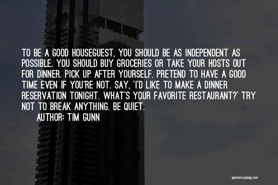 Tim Gunn Quotes: To Be A Good Houseguest, You Should Be As Independent As Possible. You Should Buy Groceries Or Take Your Hosts