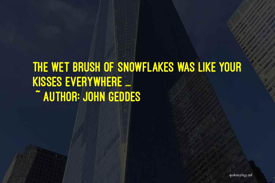 John Geddes Quotes: The Wet Brush Of Snowflakes Was Like Your Kisses Everywhere ...