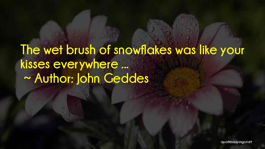 John Geddes Quotes: The Wet Brush Of Snowflakes Was Like Your Kisses Everywhere ...