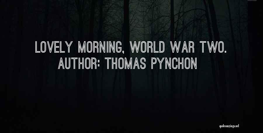 Thomas Pynchon Quotes: Lovely Morning, World War Two.