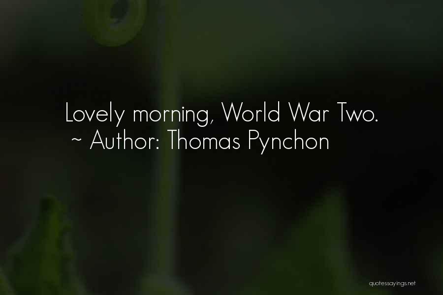 Thomas Pynchon Quotes: Lovely Morning, World War Two.