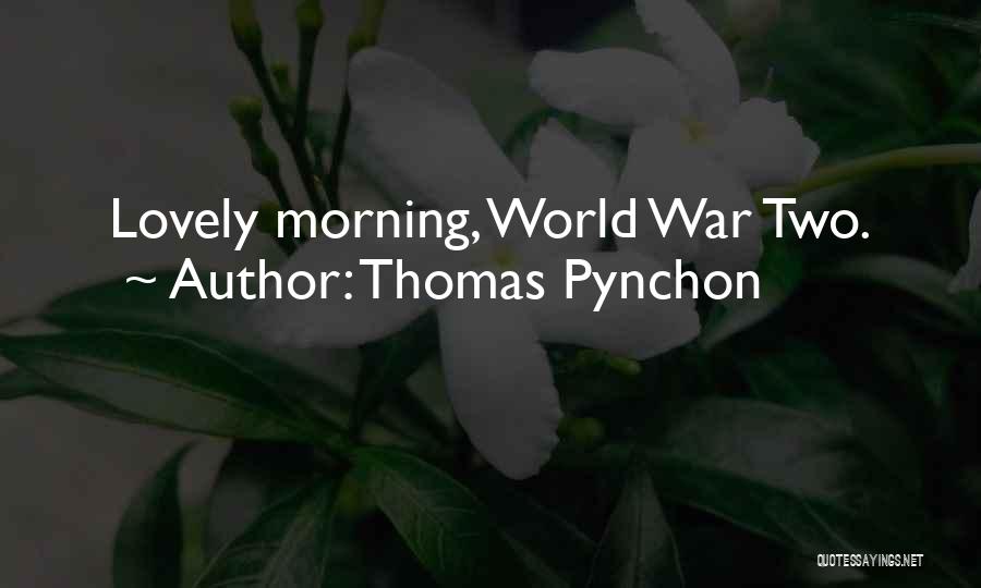 Thomas Pynchon Quotes: Lovely Morning, World War Two.