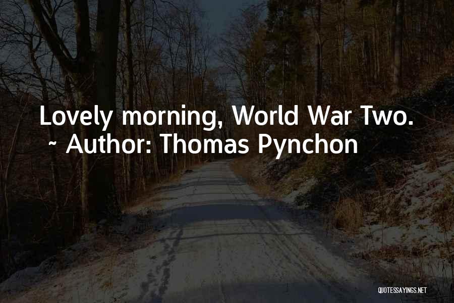 Thomas Pynchon Quotes: Lovely Morning, World War Two.