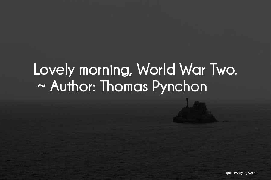 Thomas Pynchon Quotes: Lovely Morning, World War Two.