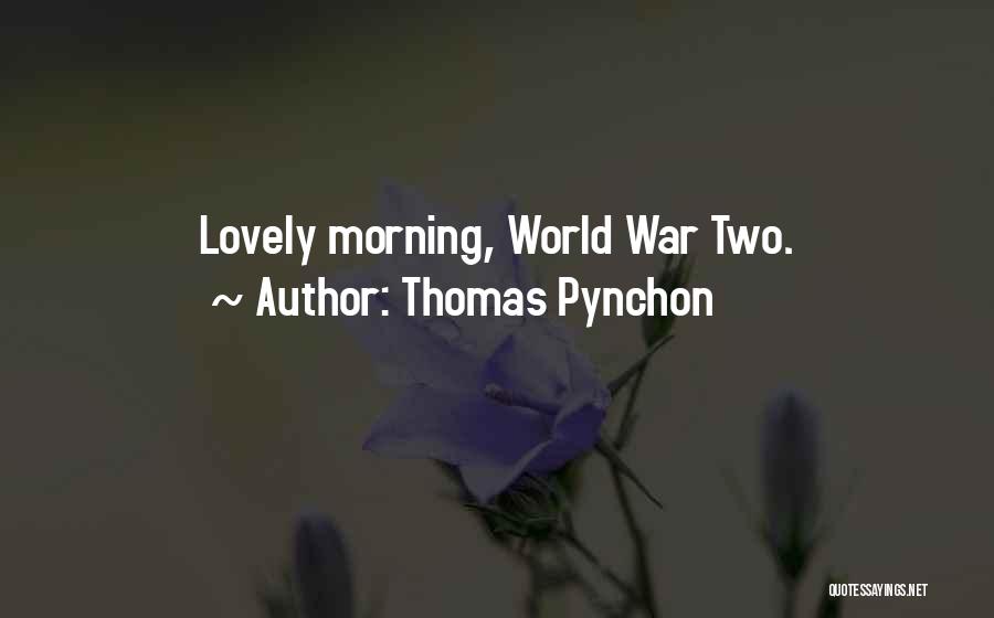 Thomas Pynchon Quotes: Lovely Morning, World War Two.