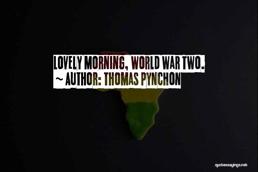 Thomas Pynchon Quotes: Lovely Morning, World War Two.