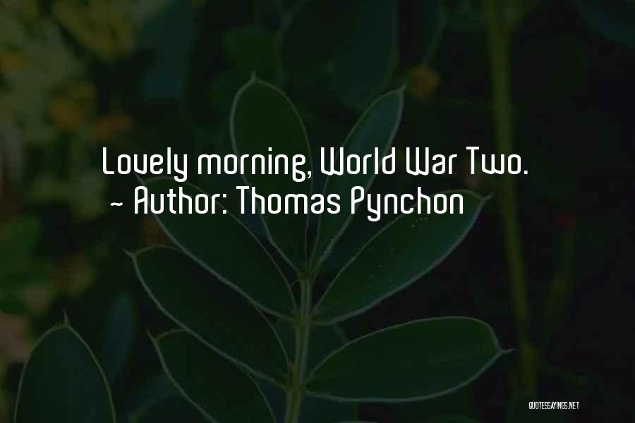 Thomas Pynchon Quotes: Lovely Morning, World War Two.