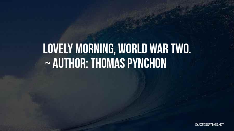 Thomas Pynchon Quotes: Lovely Morning, World War Two.