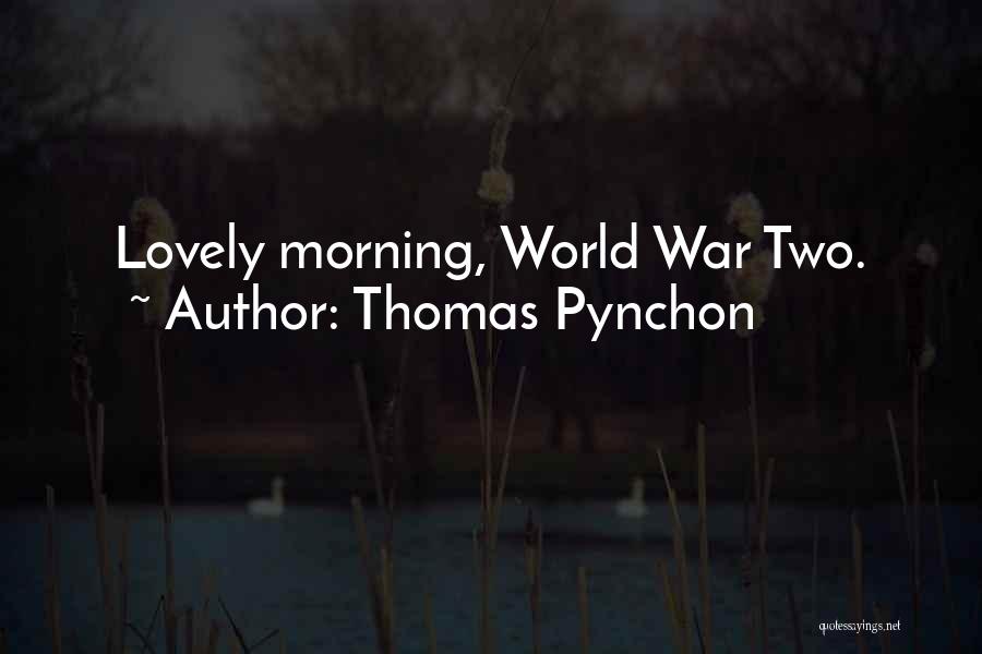 Thomas Pynchon Quotes: Lovely Morning, World War Two.