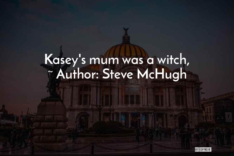 Steve McHugh Quotes: Kasey's Mum Was A Witch,