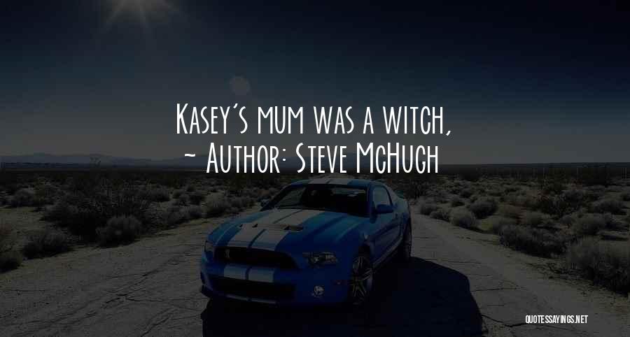 Steve McHugh Quotes: Kasey's Mum Was A Witch,