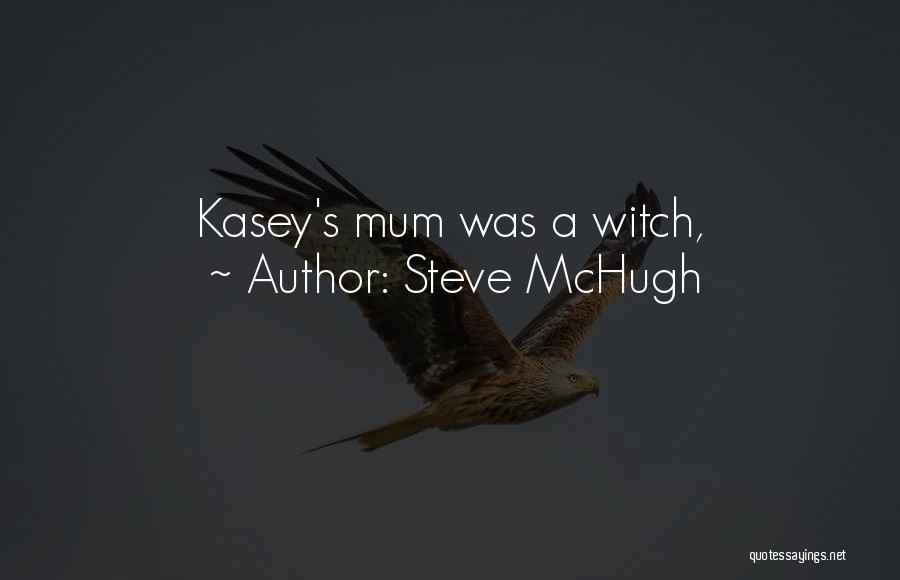 Steve McHugh Quotes: Kasey's Mum Was A Witch,