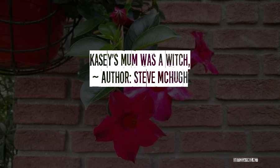 Steve McHugh Quotes: Kasey's Mum Was A Witch,