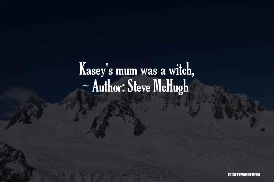 Steve McHugh Quotes: Kasey's Mum Was A Witch,