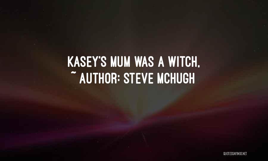 Steve McHugh Quotes: Kasey's Mum Was A Witch,
