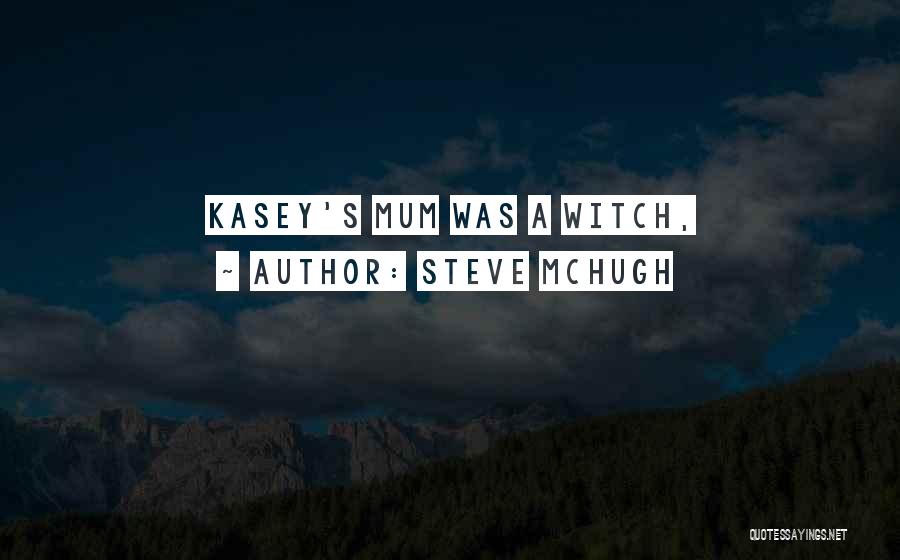 Steve McHugh Quotes: Kasey's Mum Was A Witch,