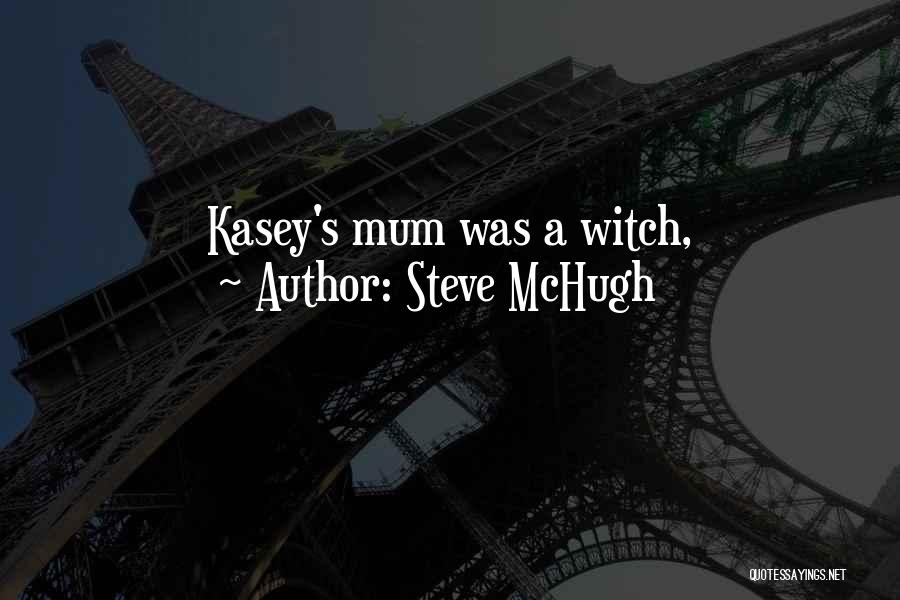 Steve McHugh Quotes: Kasey's Mum Was A Witch,
