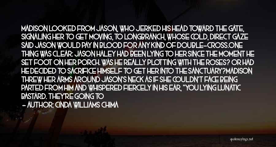 Cinda Williams Chima Quotes: Madison Looked From Jason, Who Jerked His Head Toward The Gate, Signaling Her To Get Moving, To Longbranch, Whose Cold,